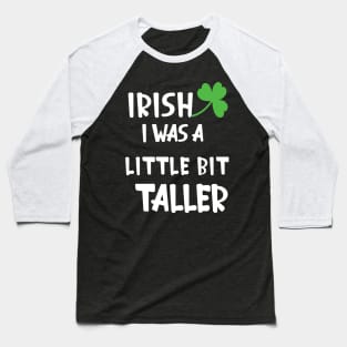 Irish I Was A Little Bit Taller Celebrate St Patricks Day Tee Baseball T-Shirt